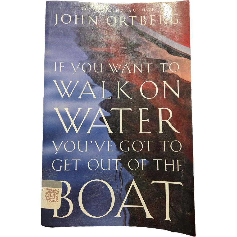 If You Want to Walk on Water You've Got to Get Out of the Boat John Ortberg
